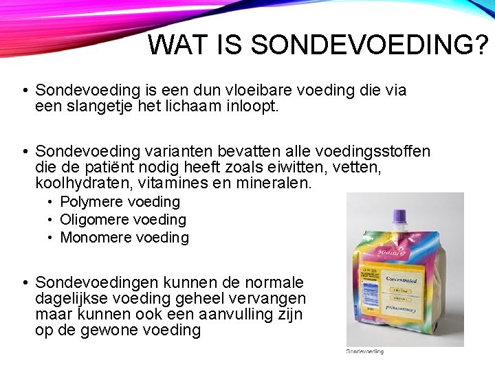 WAT IS SONDEVOEDING? • Sondevoeding is een dun vloeibare voeding die via een slangetje