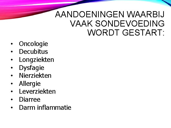 AANDOENINGEN WAARBIJ VAAK SONDEVOEDING WORDT GESTART: • • • Oncologie Decubitus Longziekten Dysfagie Nierziekten