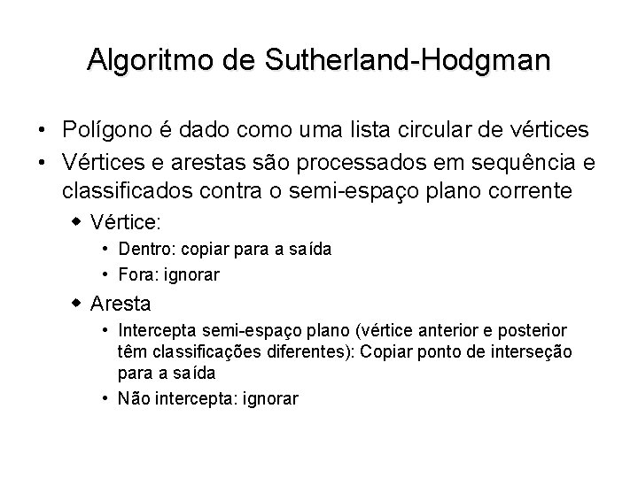 Algoritmo de Sutherland-Hodgman • Polígono é dado como uma lista circular de vértices •