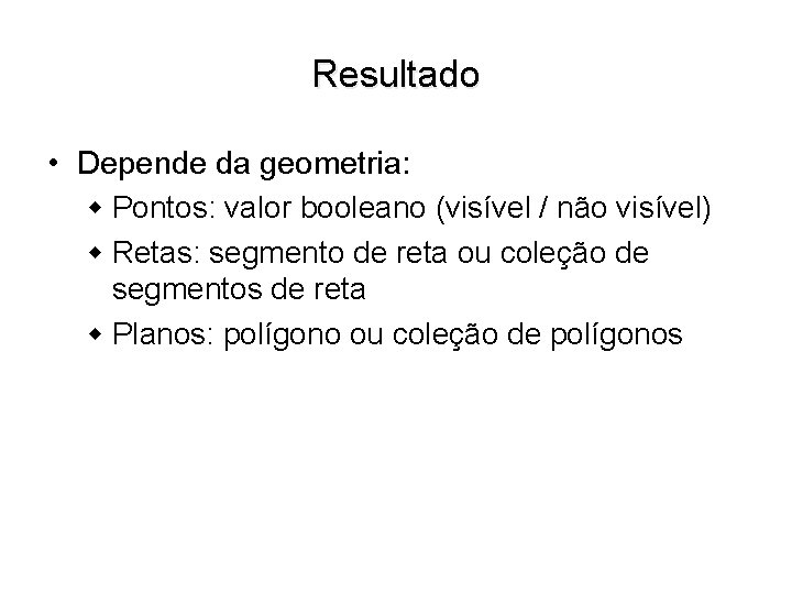 Resultado • Depende da geometria: w Pontos: valor booleano (visível / não visível) w