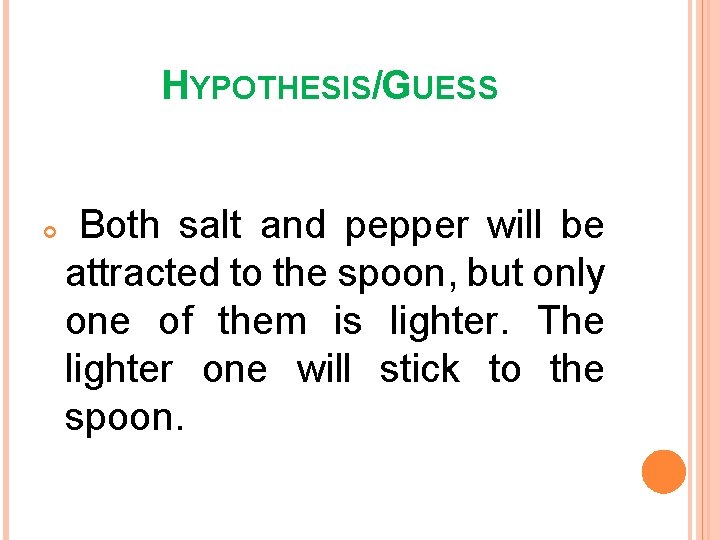 HYPOTHESIS/GUESS Both salt and pepper will be attracted to the spoon, but only one