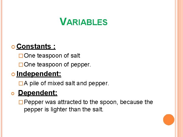 VARIABLES Constants : � One teaspoon of salt � One teaspoon of pepper. Independent: