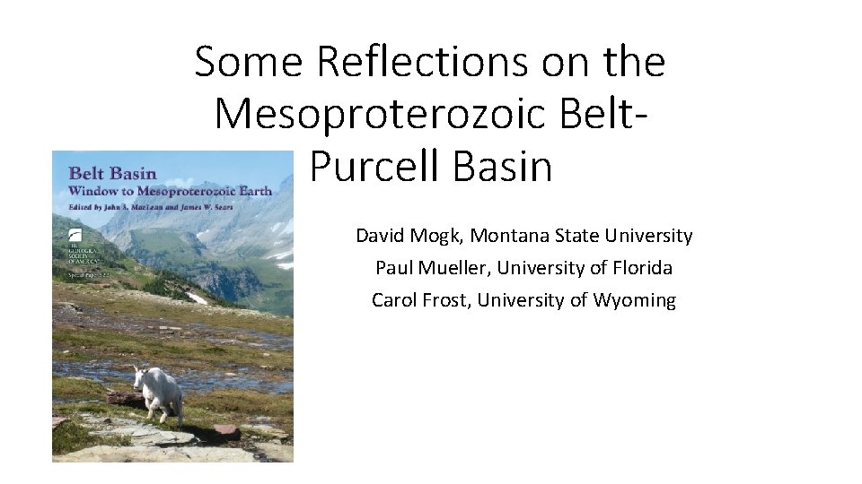 Some Reflections on the Mesoproterozoic Belt. Purcell Basin David Mogk, Montana State University Paul