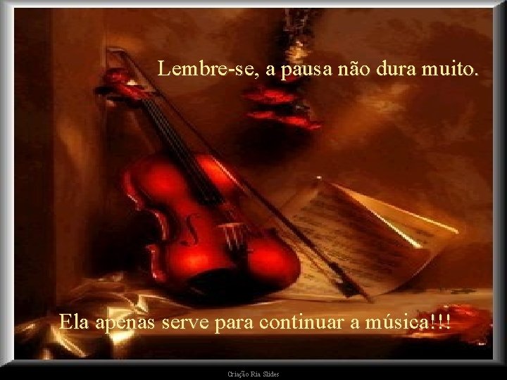 Lembre-se, a pausa não dura muito. Ela apenas serve para continuar a música!!! Criação Lembre-se, a pausa não dura muito. Ela apenas serve para continuar a música!!! Criação