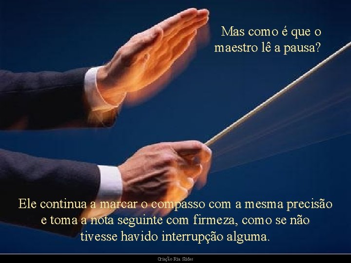 Mas como é que o maestro lê a pausa? Ele continua a marcar o Mas como é que o maestro lê a pausa? Ele continua a marcar o