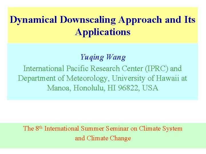 Dynamical Downscaling Approach and Its Applications Yuqing Wang International Pacific Research Center (IPRC) and