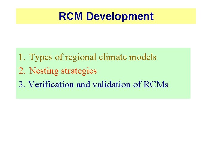 RCM Development 1. Types of regional climate models 2. Nesting strategies 3. Verification and