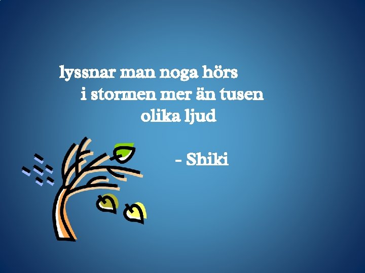 lyssnar man noga hörs i stormen mer än tusen olika ljud - Shiki 