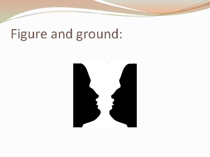 Figure and ground: Figure and ground: