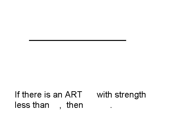 If there is an ART less than , then with strength. 