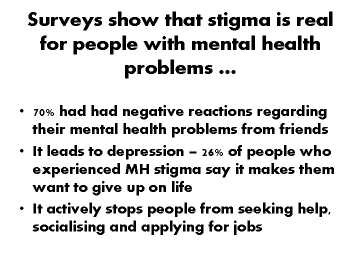 Surveys show that stigma is real for people with mental health problems … •