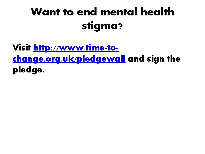 Want to end mental health stigma? Visit http: //www. time-tochange. org. uk/pledgewall and sign
