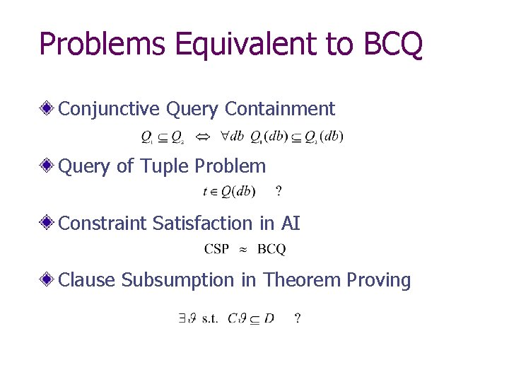 Problems Equivalent to BCQ Conjunctive Query Containment Query of Tuple Problem Constraint Satisfaction in