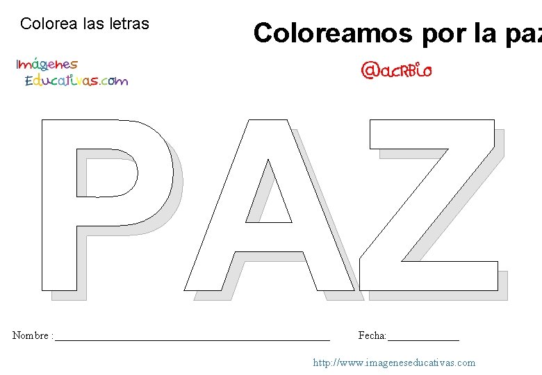 Colorea las letras Coloreamos por la paz PAZ Nombre : _________________________ Fecha: _______ http: