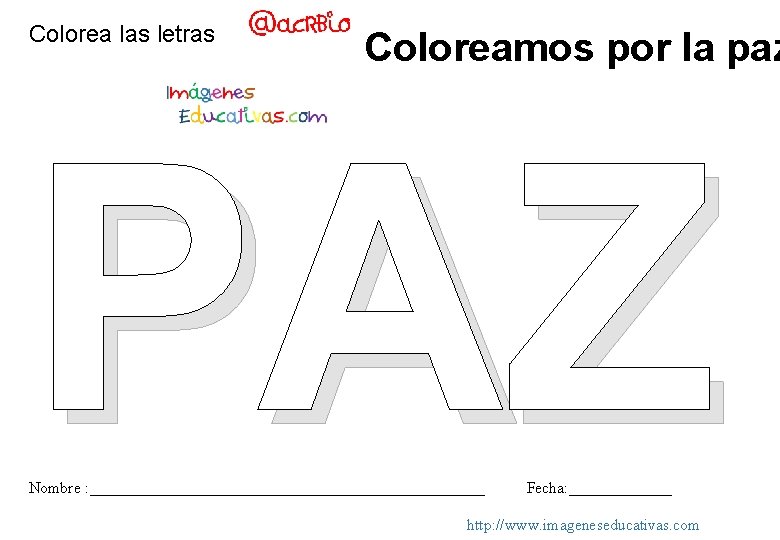 Colorea las letras Coloreamos por la paz PAZ Nombre : _________________________ Fecha: _______ http: