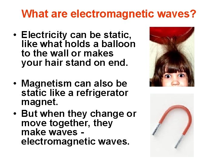 What are electromagnetic waves? • Electricity can be static, like what holds a balloon