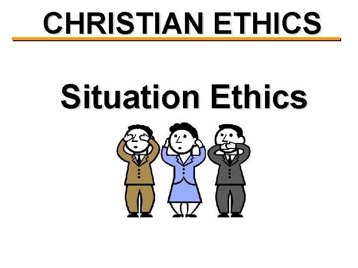 CHRISTIAN ETHICS Situation Ethics 