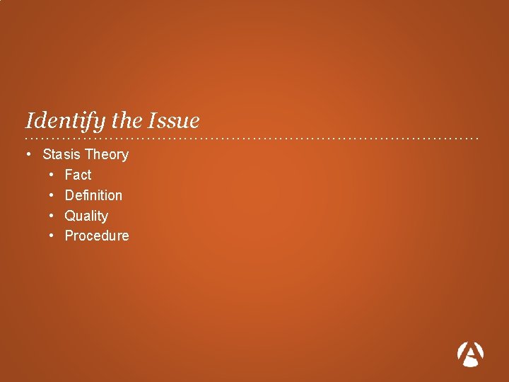 Identify the Issue. . . . . . • Stasis Theory • Fact •