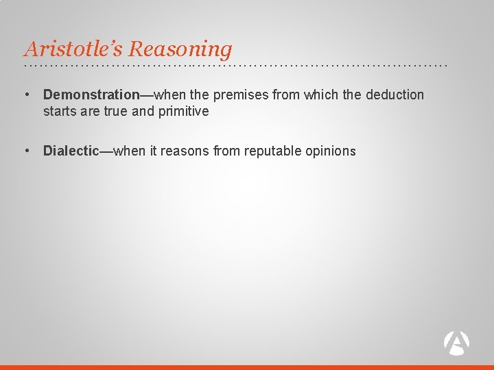 Aristotle’s Reasoning . . . . . • Demonstration—when the premises from which the