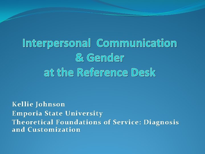Interpersonal Communication & Gender at the Reference Desk Kellie Johnson Emporia State University Theoretical
