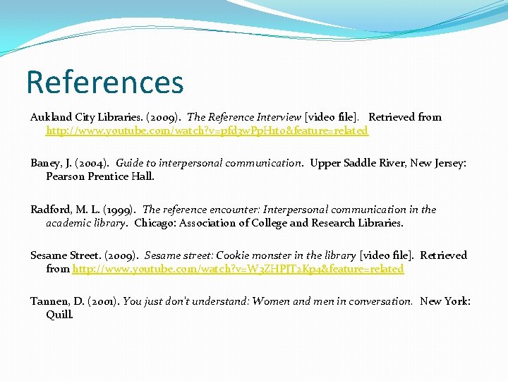 References Aukland City Libraries. (2009). The Reference Interview [video file]. Retrieved from http: //www.