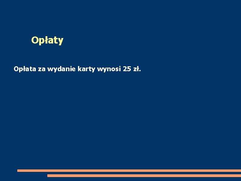 Opłaty Opłata za wydanie karty wynosi 25 zł. 