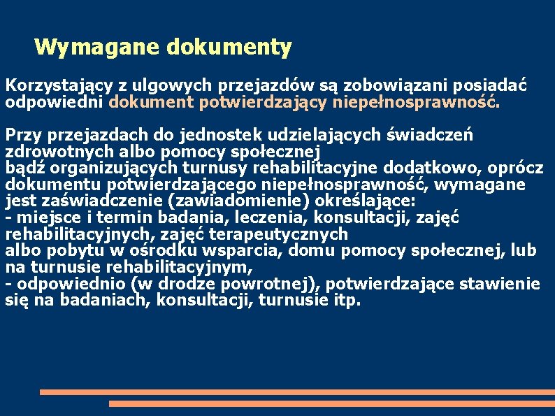 Wymagane dokumenty Korzystający z ulgowych przejazdów są zobowiązani posiadać odpowiedni dokument potwierdzający niepełnosprawność. Przy