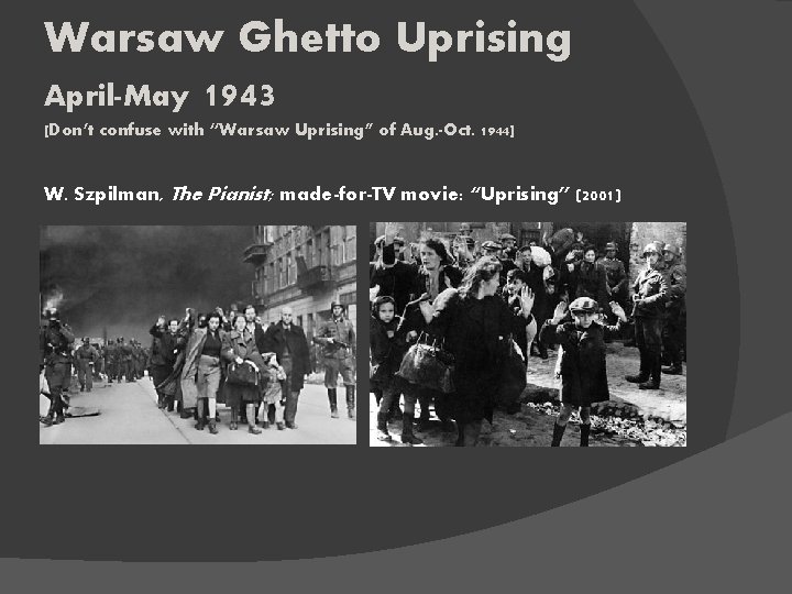 Warsaw Ghetto Uprising April-May 1943 [Don’t confuse with “Warsaw Uprising” of Aug. -Oct. 1944]