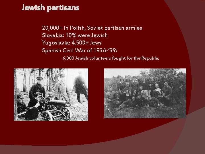 Jewish partisans 20, 000+ in Polish, Soviet partisan armies Slovakia: 10% were Jewish Yugoslavia: