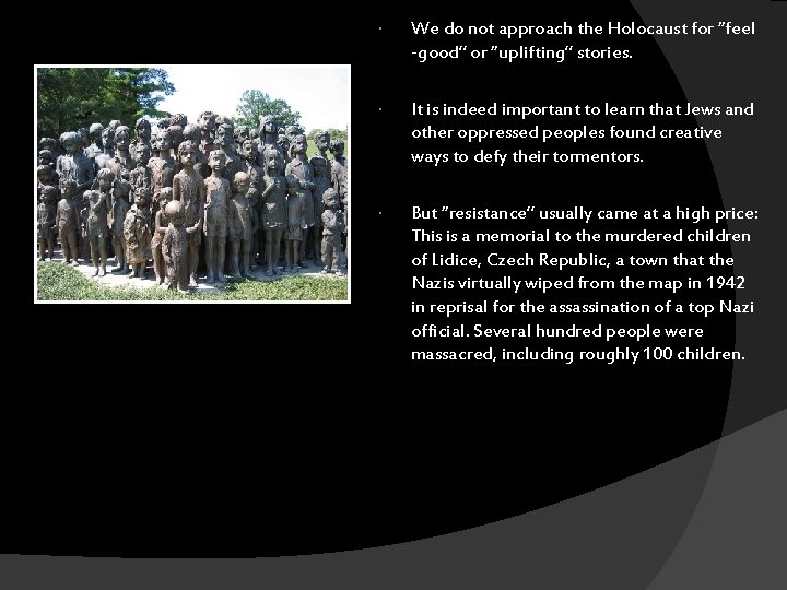  We do not approach the Holocaust for “feel -good” or “uplifting” stories. It