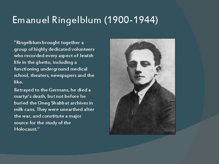 Emanuel Ringelblum (1900 -1944) “Ringelblum brought together a group of highly dedicated volunteers who