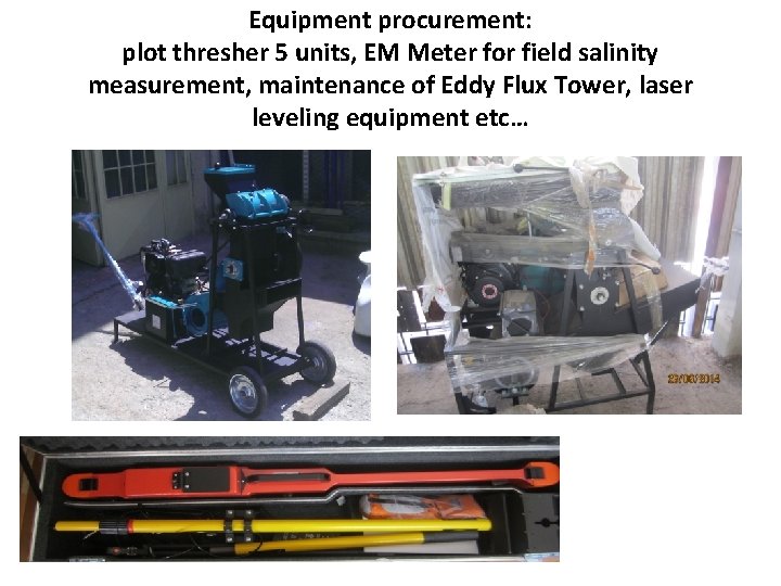 Equipment procurement: plot thresher 5 units, EM Meter for field salinity measurement, maintenance of