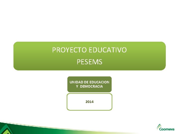 PROYECTO EDUCATIVO PESEMS UNIDAD DE EDUCACION Y DEMOCRACIA 2014 PROYECTO EDUCATIVO PESEMS UNIDAD DE EDUCACION Y DEMOCRACIA 2014