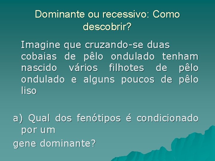 Dominante ou recessivo: Como descobrir? Imagine que cruzando-se duas cobaias de pêlo ondulado tenham