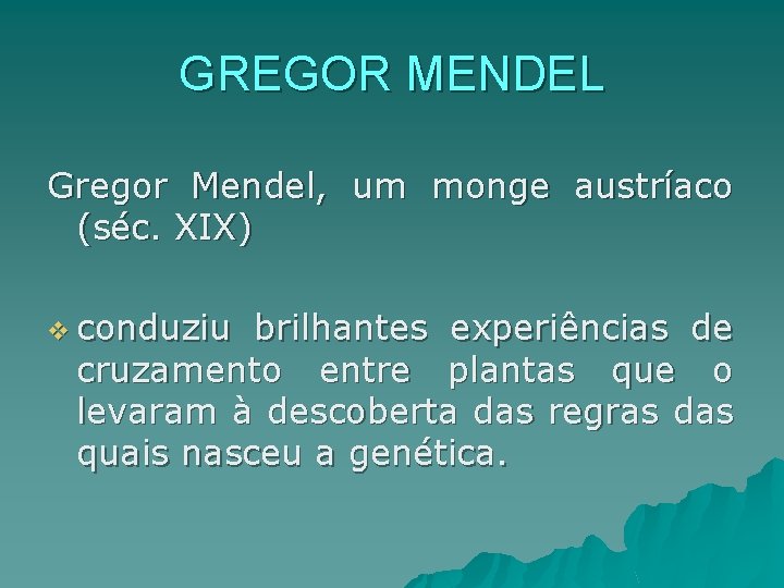 GREGOR MENDEL Gregor Mendel, um monge austríaco (séc. XIX) v conduziu brilhantes experiências de