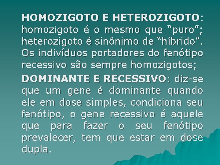 HOMOZIGOTO E HETEROZIGOTO: homozigoto é o mesmo que “puro”; heterozigoto é sinônimo de “híbrido”.