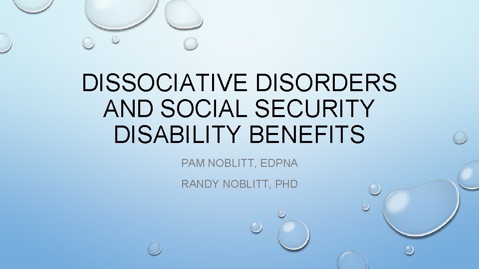 DISSOCIATIVE DISORDERS AND SOCIAL SECURITY DISABILITY BENEFITS PAM NOBLITT, EDPNA RANDY NOBLITT, PHD 