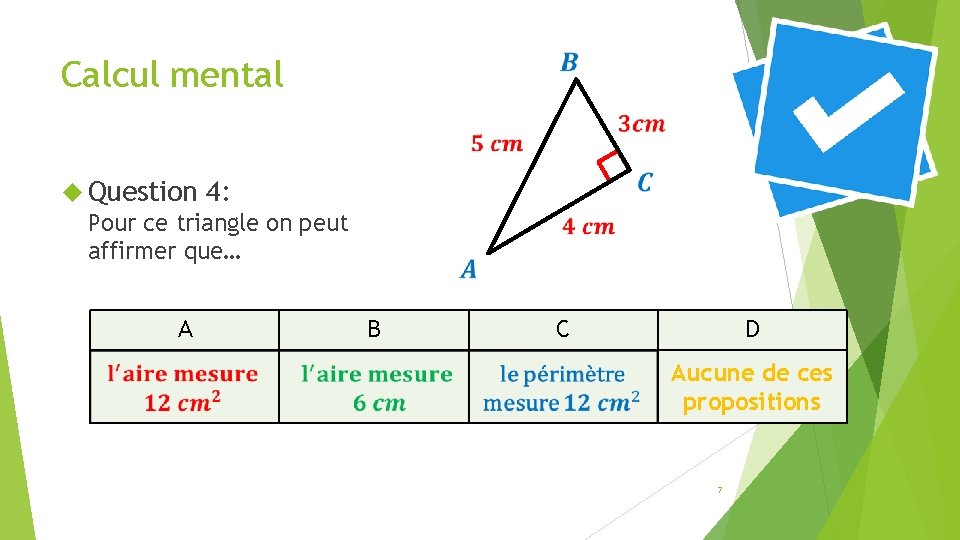  Calcul mental Question 4: Pour ce triangle on peut affirmer que… A B