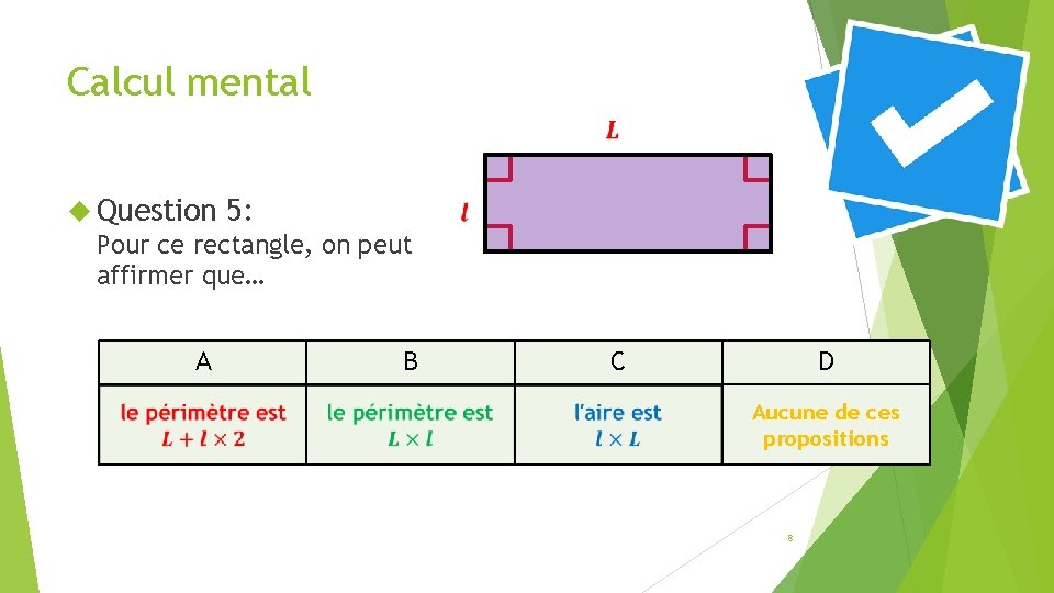 Calcul mental Question 5: Pour ce rectangle, on peut affirmer que… A B C
