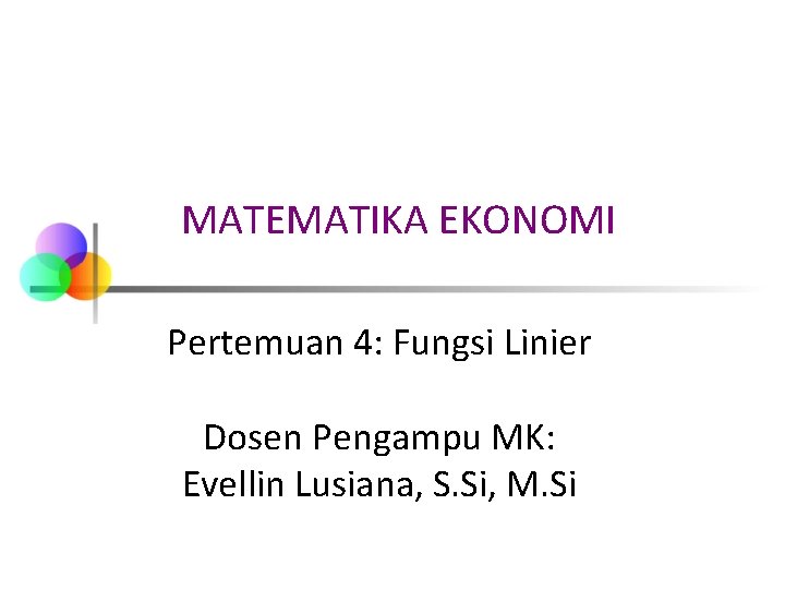 MATEMATIKA EKONOMI Pertemuan 4: Fungsi Linier Dosen Pengampu MK: Evellin Lusiana, S. Si, M.
