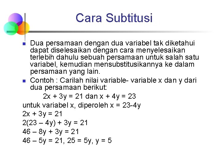 Cara Subtitusi Substitusi Dua persamaan dengan dua variabel tak diketahui dapat diselesaikan dengan cara