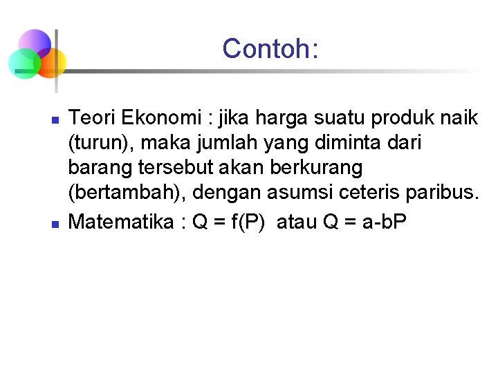 Contoh: n n Teori Ekonomi : jika harga suatu produk naik (turun), maka jumlah