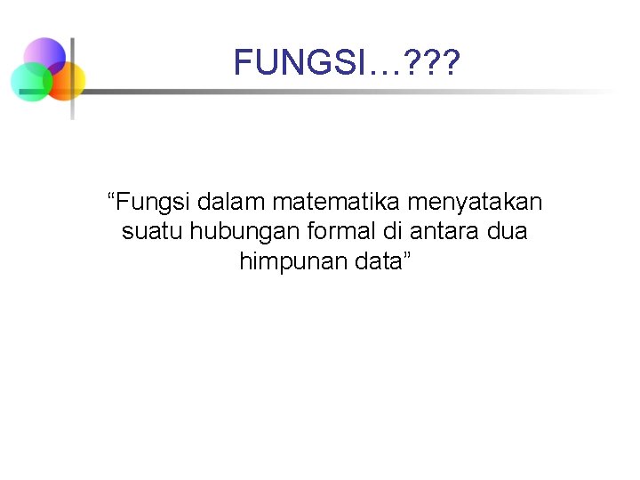 FUNGSI…? ? ? “Fungsi dalam matematika menyatakan suatu hubungan formal di antara dua himpunan