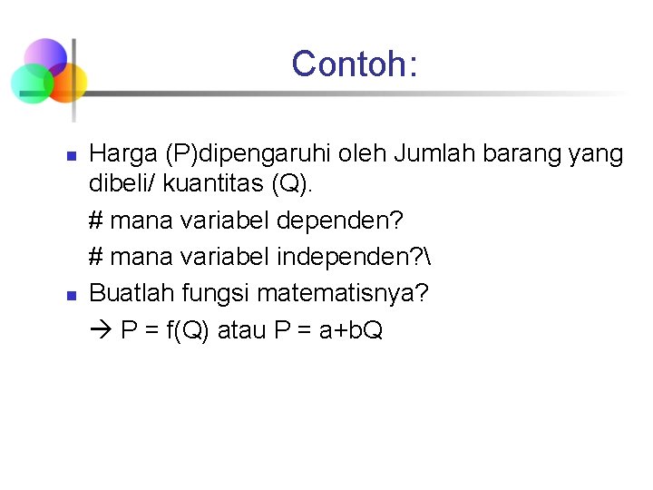 Contoh: n n Harga (P)dipengaruhi oleh Jumlah barang yang dibeli/ kuantitas (Q). # mana