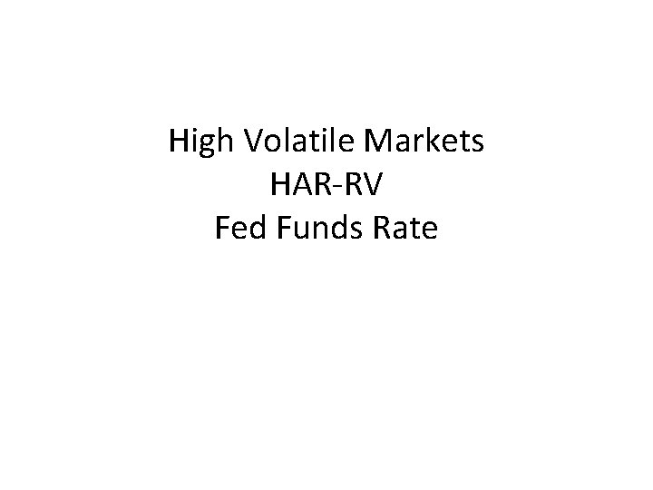 High Volatile Markets HAR-RV Fed Funds Rate 
