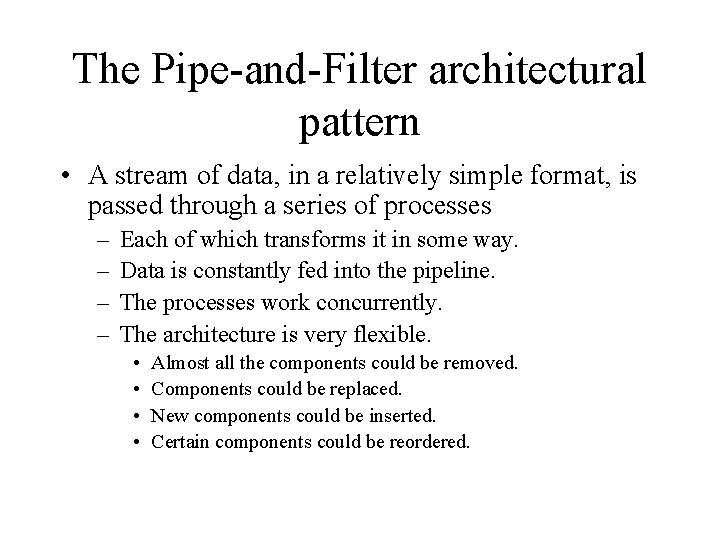 The Pipe-and-Filter architectural pattern • A stream of data, in a relatively simple format,