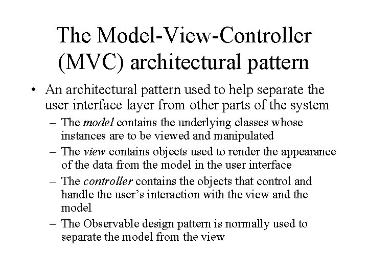 The Model-View-Controller (MVC) architectural pattern • An architectural pattern used to help separate the