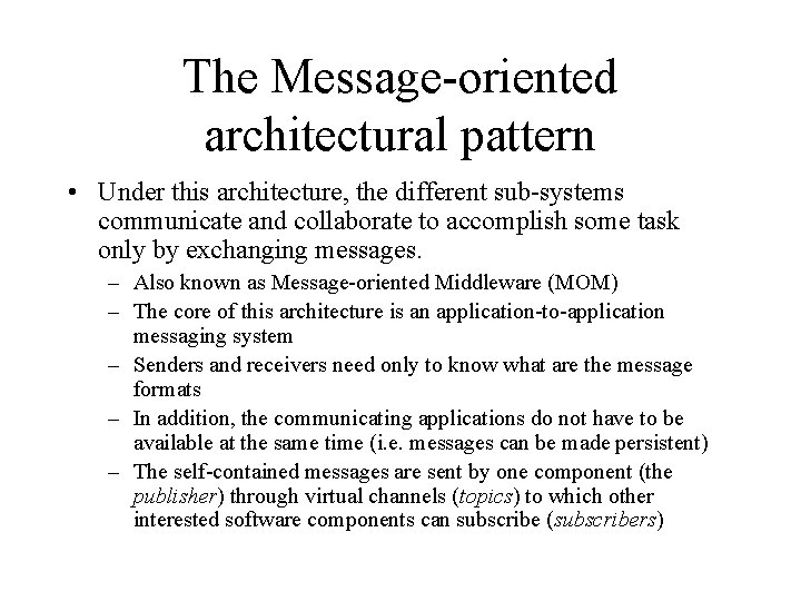 The Message-oriented architectural pattern • Under this architecture, the different sub-systems communicate and collaborate