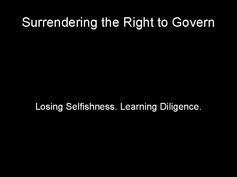 Surrendering the Right to Govern Losing Selfishness. Learning Diligence. 