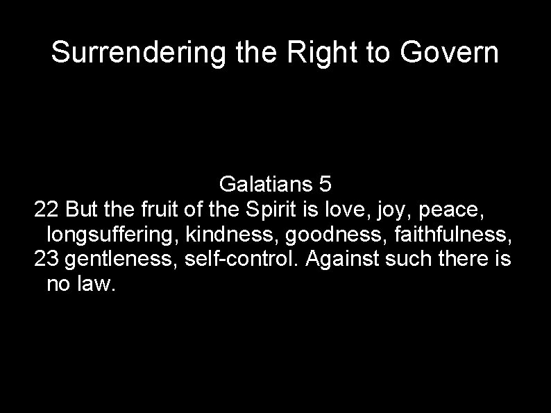 Surrendering the Right to Govern Galatians 5 22 But the fruit of the Spirit